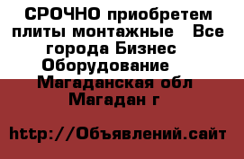 СРОЧНО приобретем плиты монтажные - Все города Бизнес » Оборудование   . Магаданская обл.,Магадан г.